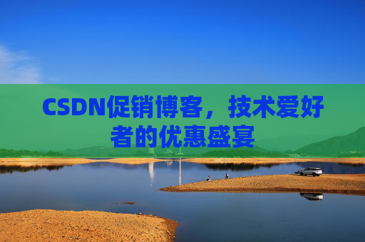 CSDN促销博客，技术爱好者的优惠盛宴